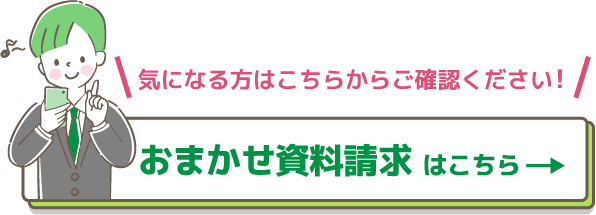 気になる方はこちらからご確認ください！　おまかせ資料請求はこちら