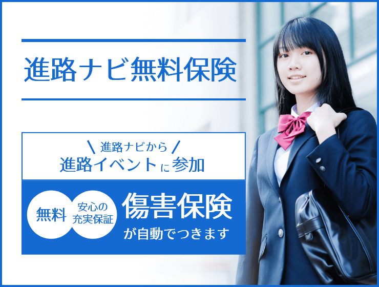 進路ナビ無料保険　進路ナビから進路イベントに参加　無料　安心の充実保障　傷害保険が自動でつきます