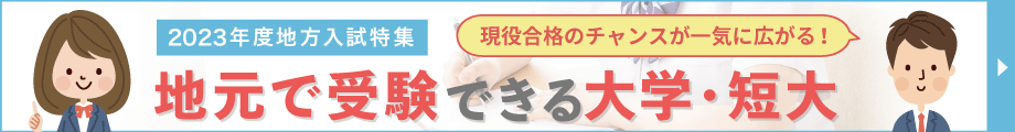 2023年度地方入試特集。地元で受験できる大学・短大。メリットがたくさん！現役合格のチャンス！
